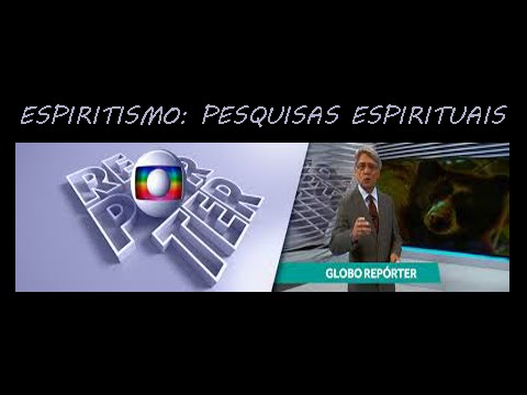 Programa Globo Repórter, “Espiritismo: Pesquisas Espirituais”